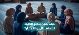 أنشطة حلقات التحفيظ: تعزيز الحفظ، التدبر، والتفاعل (لجميع الأعمار) 3 كيف يمكن تنويع الحفظ للاطفال و الكبار